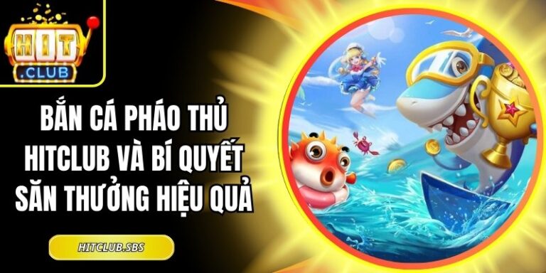 Bắn Cá Pháo Thủ Hitclub