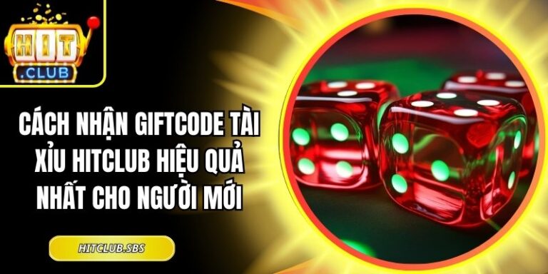 Cách Nhận Giftcode Tài Xỉu Hitclub Hiệu Quả Nhất Cho Người Mới 9 cách nhận giftcode tài xỉu Hitclub