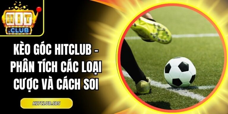 Kèo Góc Hitclub - Phân Tích Các Loại Cược Và Cách Soi 8 Kèo góc Hitclub