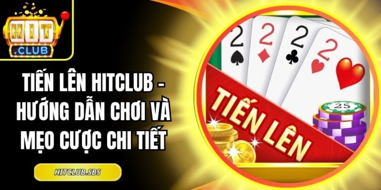 Tiến lên Hitclub - Hướng Dẫn Chơi Và Mẹo Cược Chi Tiết 3 Tiến lên Hitclub