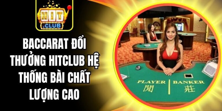 Baccarat Đổi Thưởng Hitclub Hệ Thống Bài Chất Lượng Cao