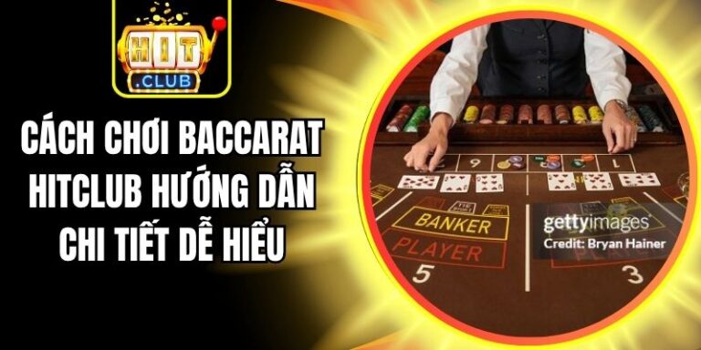 Cách Chơi Baccarat Hitclub Hướng Dẫn Chi Tiết Dễ Hiểu