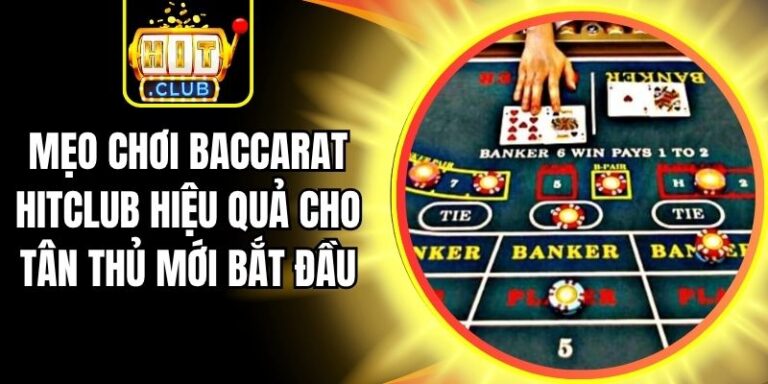 Mẹo Chơi Baccarat Hitclub Hiệu Quả Cho Tân Thủ Mới Bắt Đầu